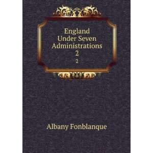  England Under Seven Administrations. 2 Albany Fonblanque Books