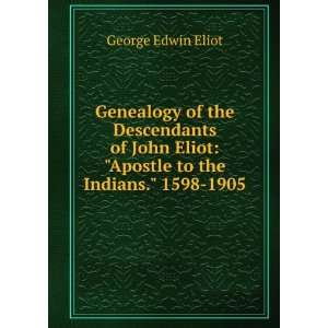 Genealogy of the Descendants of John Eliot Apostle to the Indians 