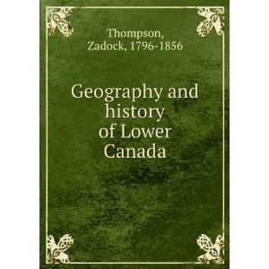  Geography and history of Lower Canada Zadock, 1796 1856 