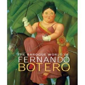 The Baroque World of Fernando Botero  John Sillevis, David 