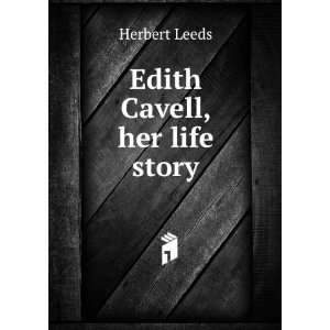  Edith Cavell, her life story Herbert Leeds Books