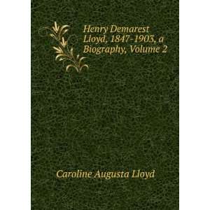  Henry Demarest Lloyd, 1847 1903, a Biography, Volume 2 