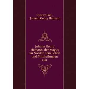 Johann Georg Hamann, der Magus im Norden sein Leben und Mittheilungen 