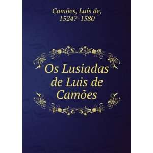 Os Lusiadas de Luis de CamÃµes LuÃ­s de, 1524? 1580 CamÃµes 