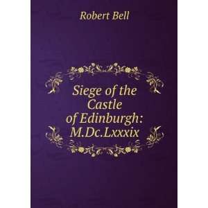    Siege of the Castle of Edinburgh M.Dc.Lxxxix. Robert Bell Books