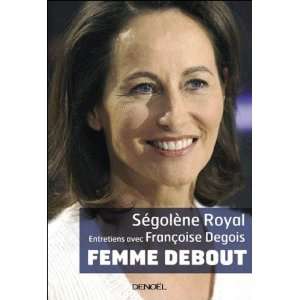    Une femme debout Ségolène Royal, Françoise Degois Books