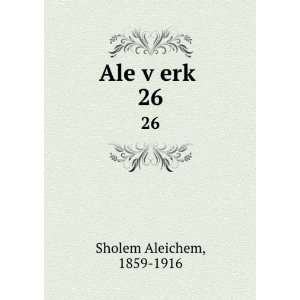  Ale vÌ£erkÌ£. 26 1859 1916 Sholem Aleichem Books